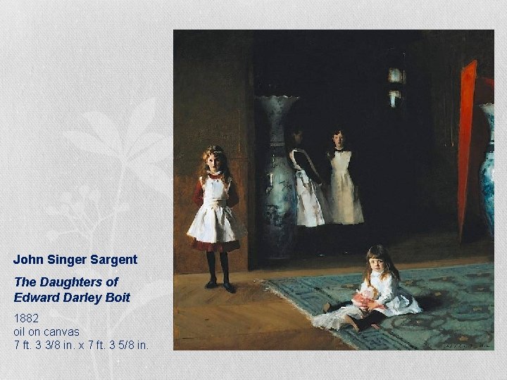 John Singer Sargent The Daughters of Edward Darley Boit 1882 oil on canvas 7 John Singer Sargent The Daughters of Edward Darley Boit 1882 oil on canvas 7