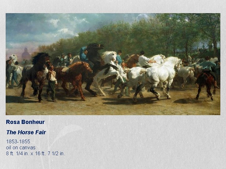 Rosa Bonheur The Horse Fair 1853 -1855 oil on canvas 8 ft. 1/4 in. Rosa Bonheur The Horse Fair 1853 -1855 oil on canvas 8 ft. 1/4 in.