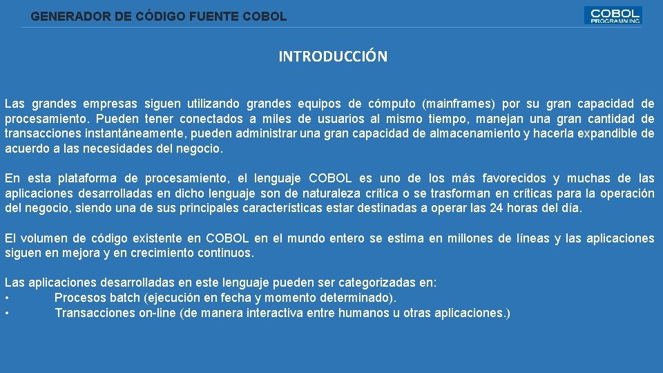  GENERADOR DE CÓDIGO FUENTE COBOL INTRODUCCIÓN Las grandes empresas siguen utilizando grandes equipos