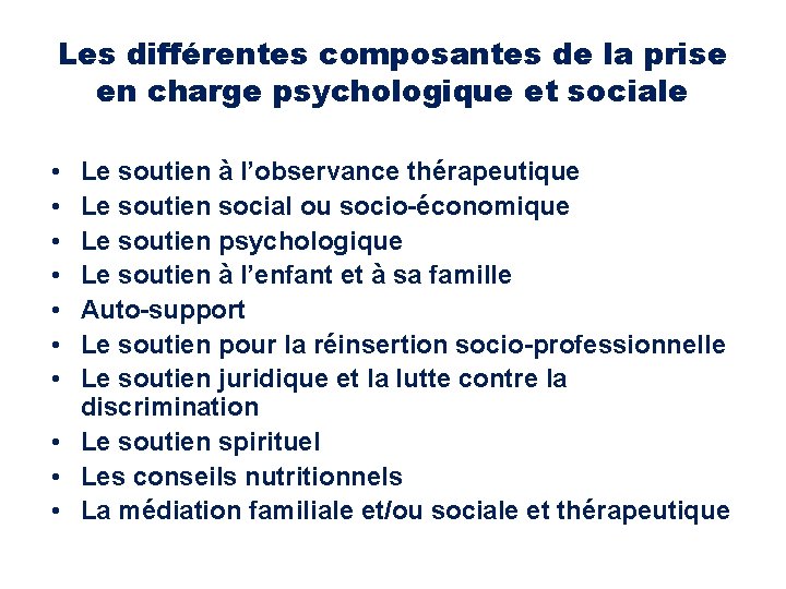 Les différentes composantes de la prise en charge psychologique et sociale • • Le