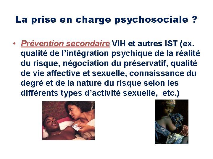 La prise en charge psychosociale ? • Prévention secondaire VIH et autres IST (ex.