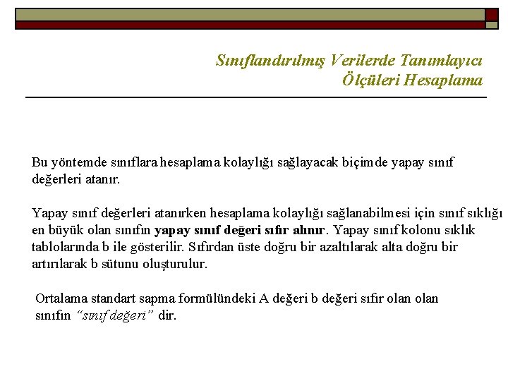 Sınıflandırılmış Verilerde Tanımlayıcı Ölçüleri Hesaplama Bu yöntemde sınıflara hesaplama kolaylığı sağlayacak biçimde yapay sınıf