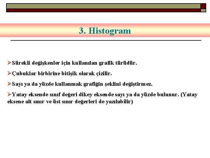 3. Histogram ØSürekli değişkenler için kullanılan grafik türüdür. ØÇubuklar birbirine bitişik olarak çizilir. ØSayı