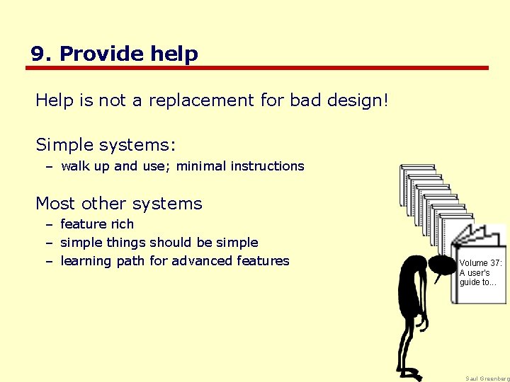 9. Provide help Help is not a replacement for bad design! Simple systems: –