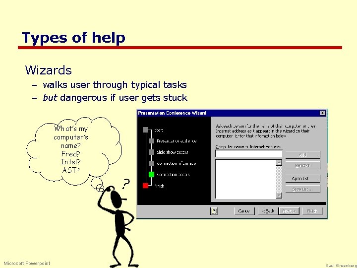 Types of help Wizards – walks user through typical tasks – but dangerous if