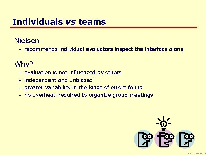 Individuals vs teams Nielsen – recommends individual evaluators inspect the interface alone Why? –