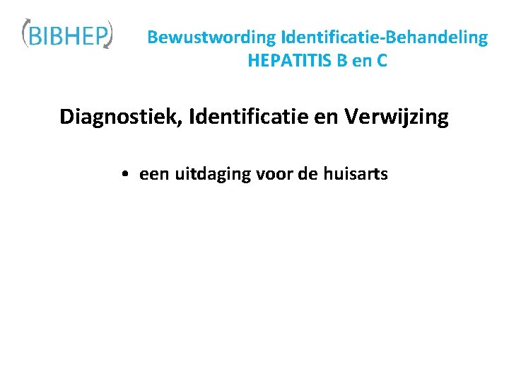 Bewustwording Identificatie-Behandeling HEPATITIS B en C Diagnostiek, Identificatie en Verwijzing • een uitdaging voor