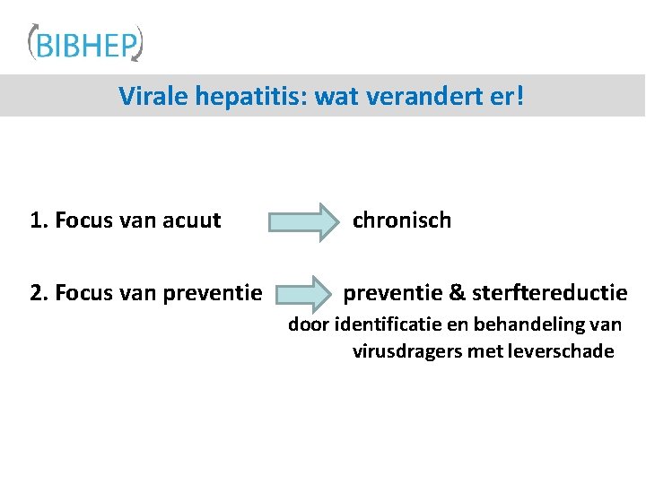 Virale hepatitis: wat verandert er! 1. Focus van acuut 2. Focus van preventie chronisch
