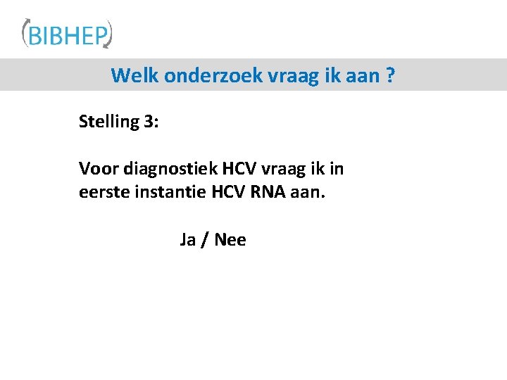 Welk onderzoek vraag ik aan ? Stelling 3: Voor diagnostiek HCV vraag ik in