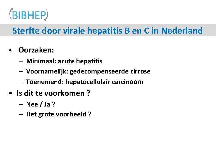 Sterfte door virale hepatitis B en C in Nederland • Oorzaken: – Minimaal: acute