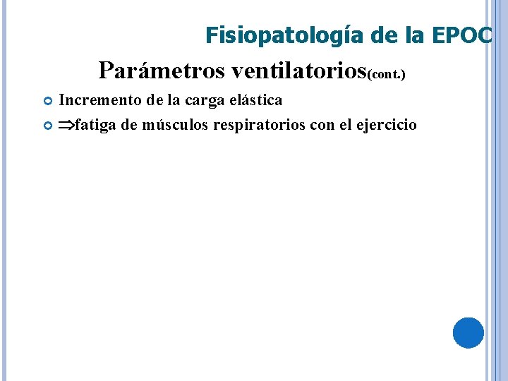 Fisiopatología de la EPOC Parámetros ventilatorios(cont. ) Incremento de la carga elástica fatiga de
