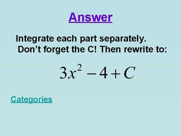 Answer Integrate each part separately. Don’t forget the C! Then rewrite to: Categories 