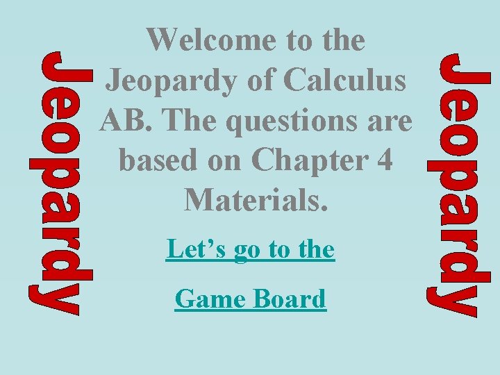 Welcome to the Jeopardy of Calculus AB. The questions are based on Chapter 4