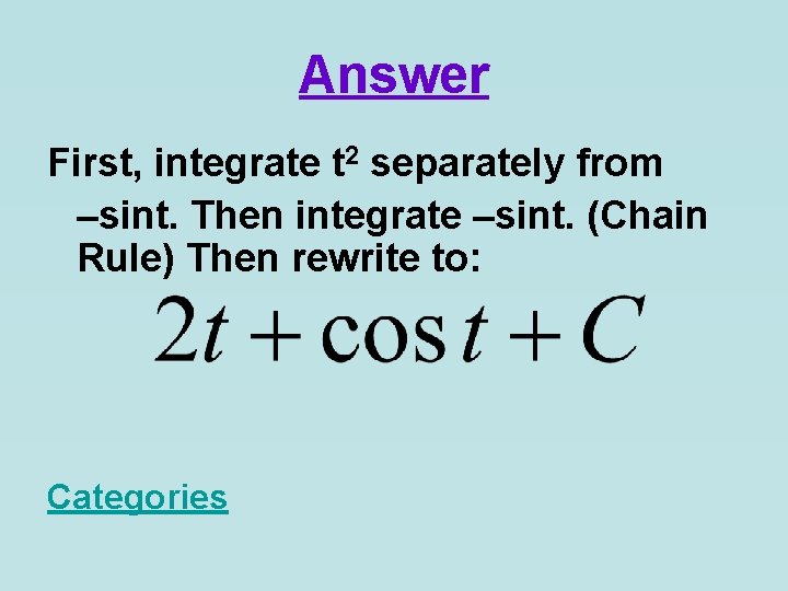 Answer First, integrate t 2 separately from –sint. Then integrate –sint. (Chain Rule) Then