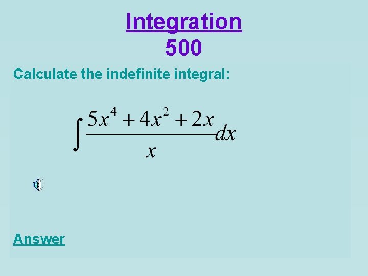 Integration 500 Calculate the indefinite integral: Answer 