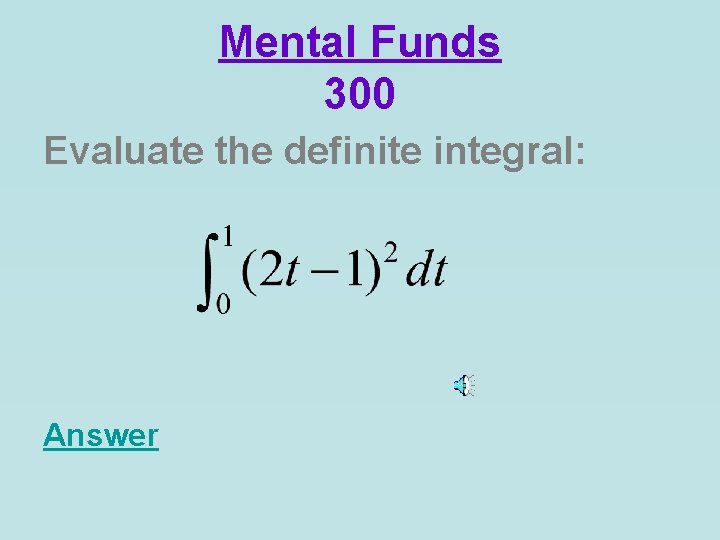 Mental Funds 300 Evaluate the definite integral: Answer 