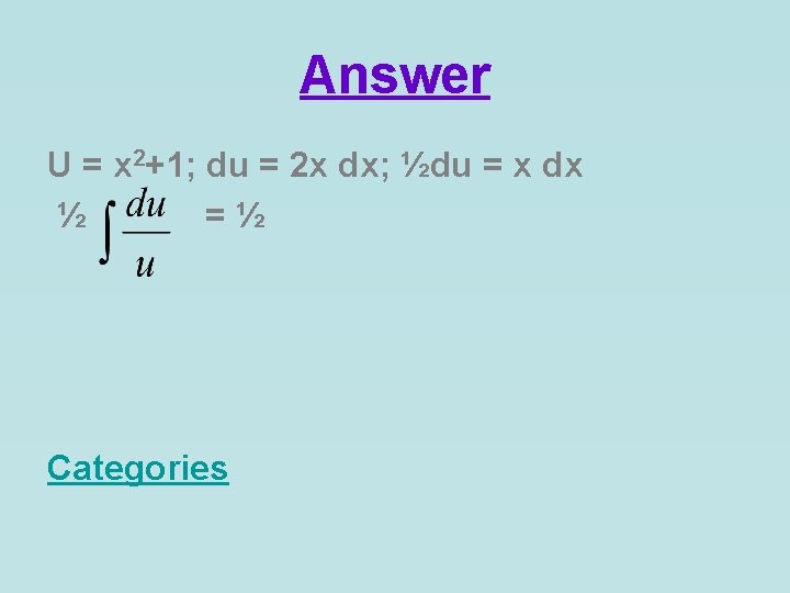 Answer U = x 2+1; du = 2 x dx; ½du = x dx