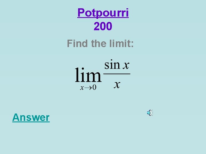 Potpourri 200 Find the limit: Answer 