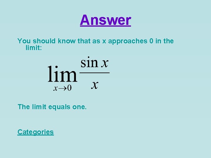 Answer You should know that as x approaches 0 in the limit: The limit