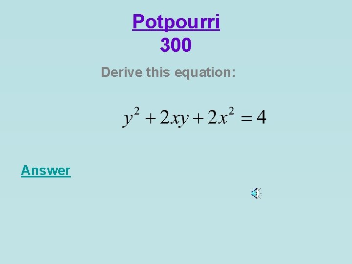 Potpourri 300 Derive this equation: Answer 