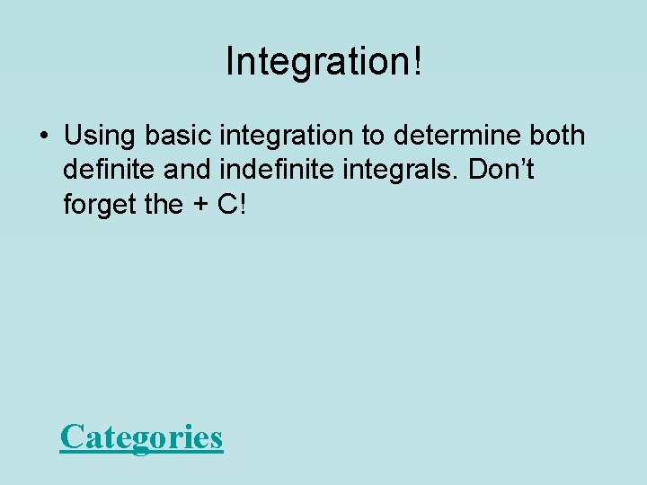 Integration! • Using basic integration to determine both definite and indefinite integrals. Don’t forget