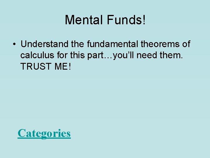 Mental Funds! • Understand the fundamental theorems of calculus for this part…you’ll need them.