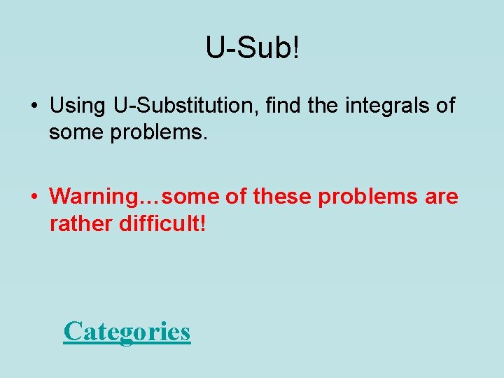 U-Sub! • Using U-Substitution, find the integrals of some problems. • Warning…some of these