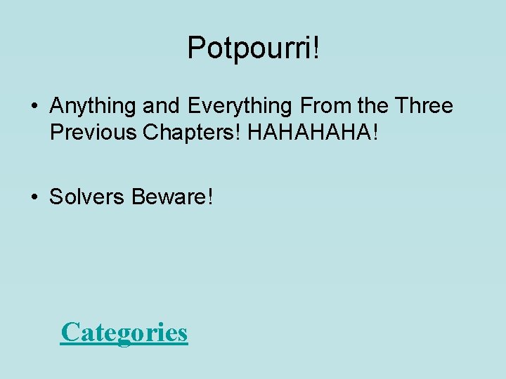 Potpourri! • Anything and Everything From the Three Previous Chapters! HAHA! • Solvers Beware!