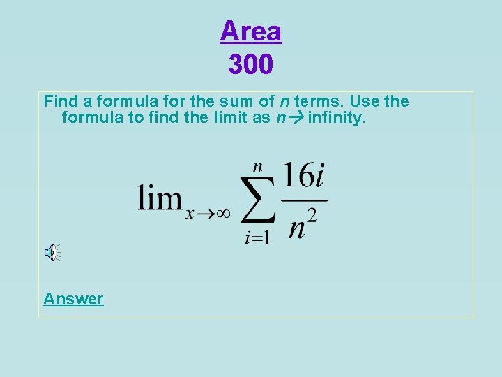 Area 300 Find a formula for the sum of n terms. Use the formula
