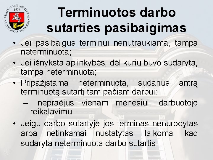 Terminuotos darbo sutarties pasibaigimas • Jei pasibaigus terminui nenutraukiama, tampa neterminuota; • Jei išnyksta