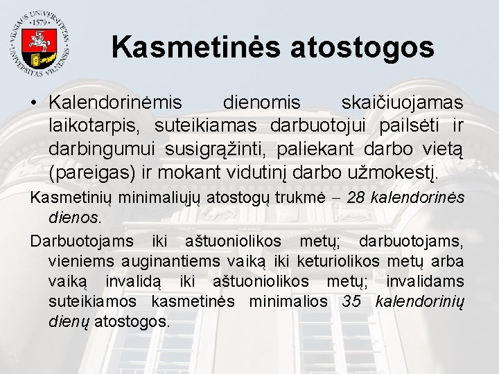 Kasmetinės atostogos • Kalendorinėmis dienomis skaičiuojamas laikotarpis, suteikiamas darbuotojui pailsėti ir darbingumui susigrąžinti, paliekant