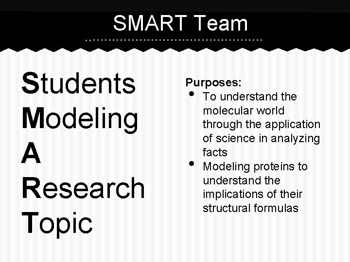 SMART Team Students Modeling A Research Topic Purposes: To understand the molecular world through