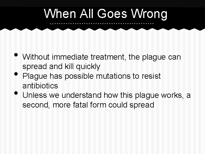 When All Goes Wrong • • • Without immediate treatment, the plague can spread