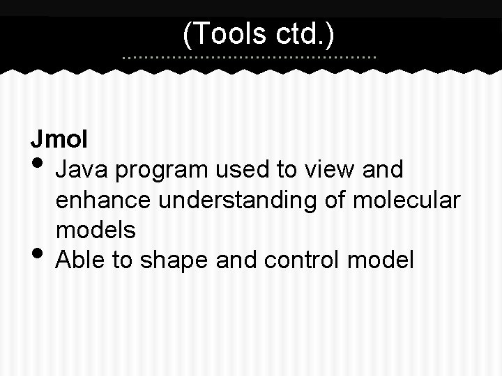 Jmol (Tools ctd. ) Jmol Java program used to view and enhance understanding of