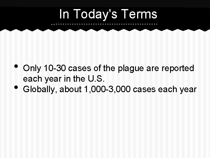 In Today's Terms • • Only 10 -30 cases of the plague are reported