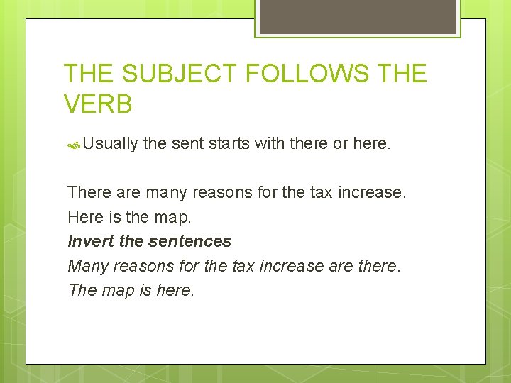 THE SUBJECT FOLLOWS THE VERB Usually the sent starts with there or here. There