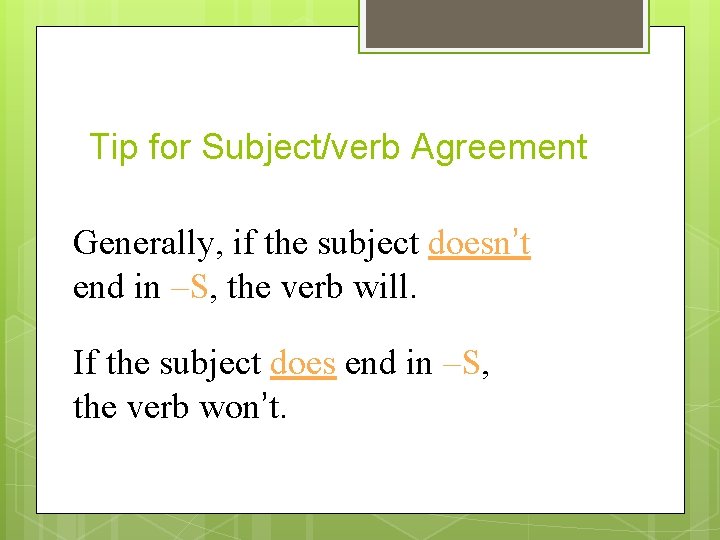 Tip for Subject/verb Agreement Generally, if the subject doesn’t end in –S, the verb