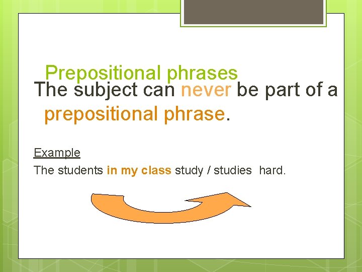 Prepositional phrases The subject can never be part of a prepositional phrase. Example The