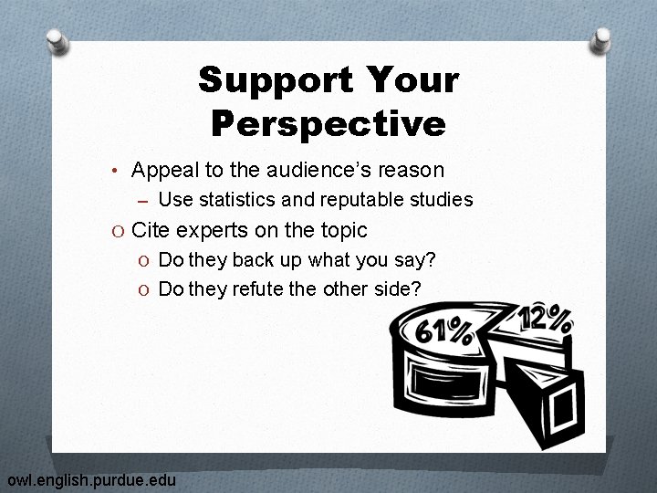 Support Your Perspective • Appeal to the audience’s reason – Use statistics and reputable