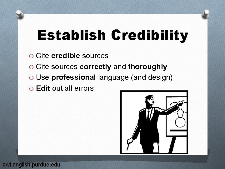 Establish Credibility O Cite credible sources O Cite sources correctly and thoroughly O Use