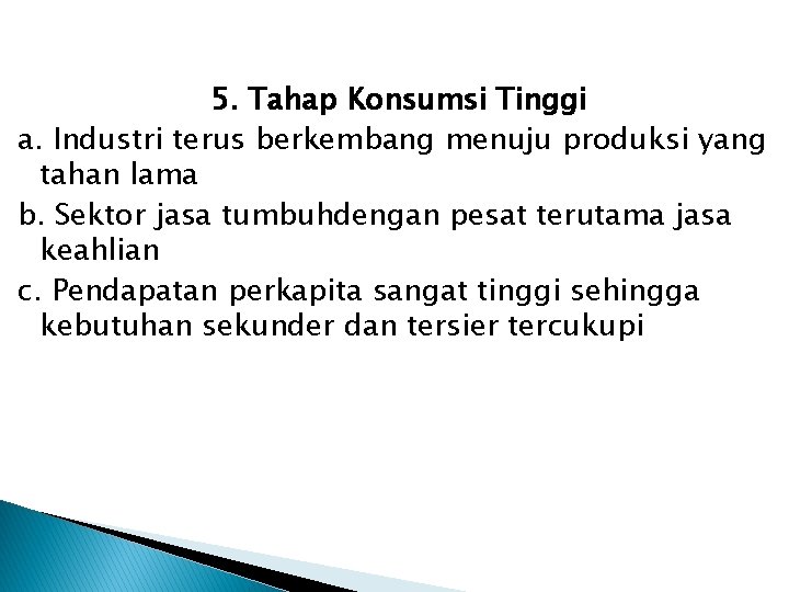 5. Tahap Konsumsi Tinggi a. Industri terus berkembang menuju produksi yang tahan lama b.