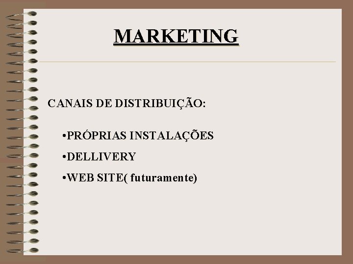 MARKETING CANAIS DE DISTRIBUIÇÃO: • PRÓPRIAS INSTALAÇÕES • DELLIVERY • WEB SITE( futuramente) 