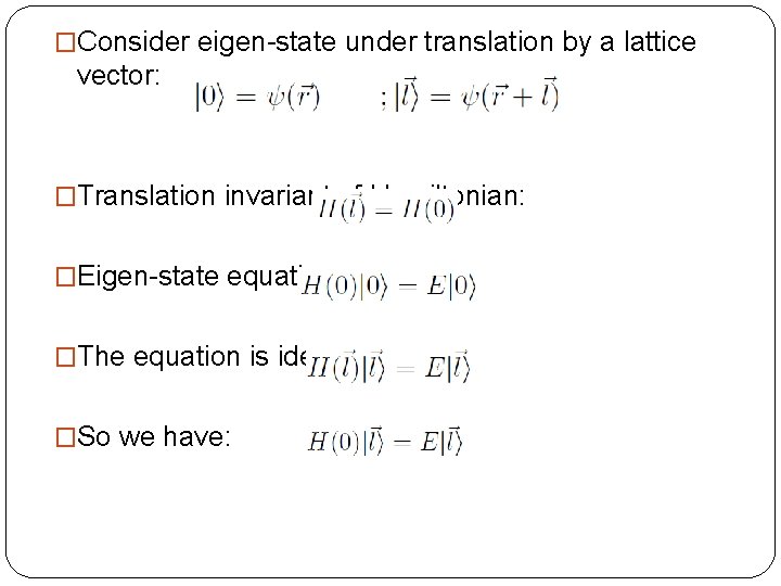 �Consider eigen-state under translation by a lattice vector: �Translation invariant of Hamiltonian: �Eigen-state equation: