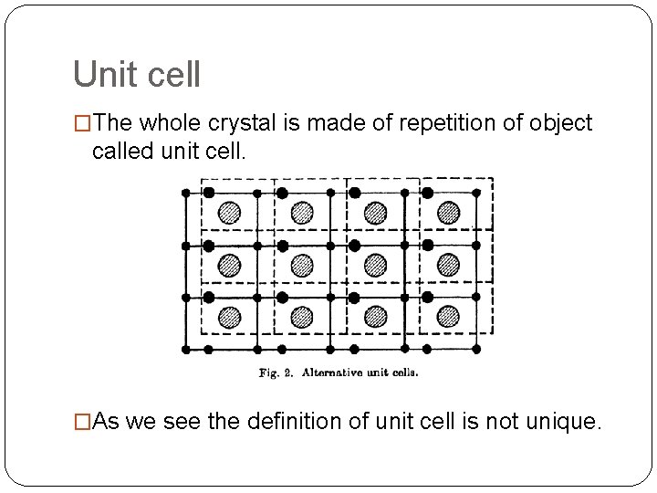Unit cell �The whole crystal is made of repetition of object called unit cell.