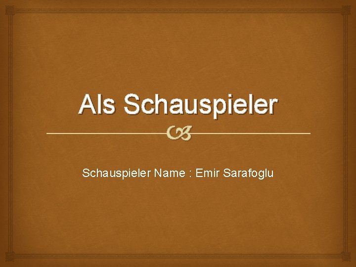 Als Schauspieler Name : Emir Sarafoglu 