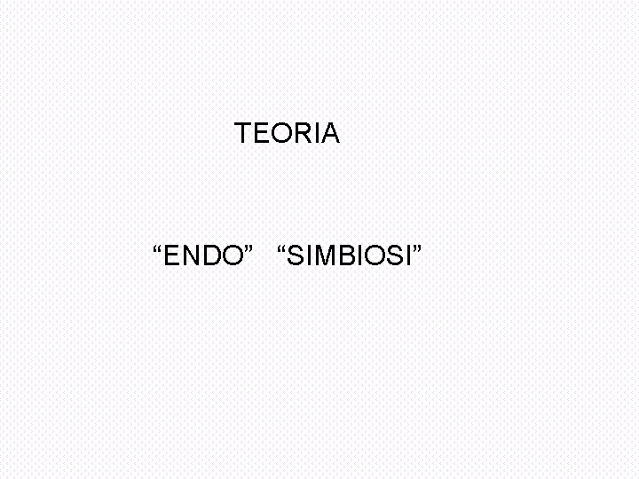 TEORIA “ENDO” “SIMBIOSI” 