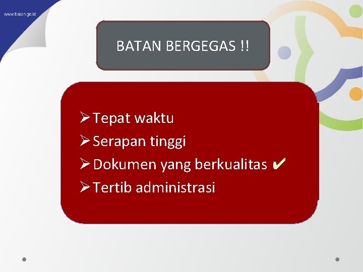 BATAN BERGEGAS !! Ø Tepat waktu Ø Serapan tinggi Ø Dokumen yang berkualitas ✔
