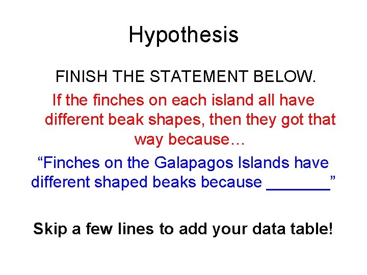 Hypothesis FINISH THE STATEMENT BELOW. If the finches on each island all have different