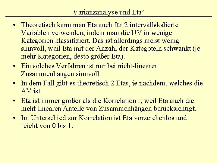 Varianzanalyse und Eta² • Theoretisch kann man Eta auch für 2 intervallskalierte Variablen verwenden,