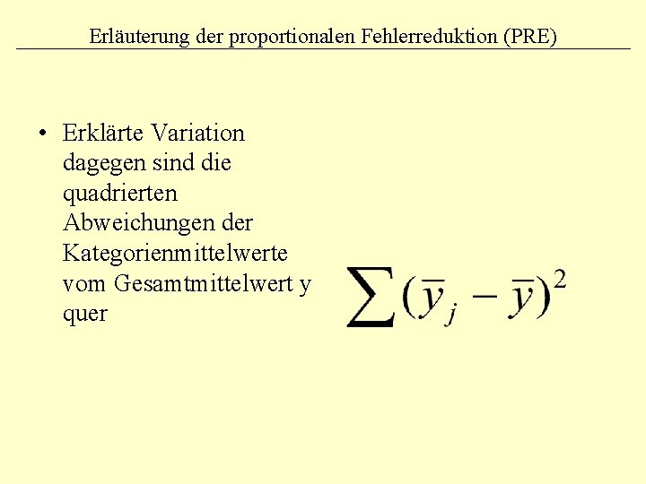Erläuterung der proportionalen Fehlerreduktion (PRE) • Erklärte Variation dagegen sind die quadrierten Abweichungen der